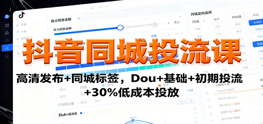 抖音同城投流课：高清发布+同城标签，Dou+基础+初期投流+30%低成本投放-精品虚拟资源库