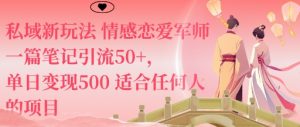 私域新玩法情感恋爱军师一篇笔记引流50+,单日变现5张适合任何人的项目-精品虚拟资源库