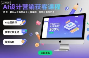 AI设计营销获客课程,教你一套用AI工具做画设计效果图,营销获客的方法-精品虚拟资源库