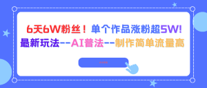 6天6W粉丝！单个作品涨粉超5W!最新玩法--AI普法--制作简单流量高-精品虚拟资源库