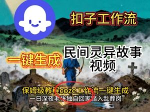 Coze扣子工作流一键生成民间灵异故事视频，保姆级教程搭建教学-精品虚拟资源库