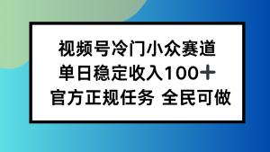 视频号小众赛道，单日稳定收入100+，适合所有人-精品虚拟资源库
