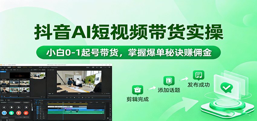 抖音AI短视频带货实操，小白0-1起号带货，掌握爆单秘诀赚佣金-精品虚拟资源库