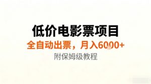 低价电影票项目，全自动出票，月入6k+，附保姆级教程【揭秘】-精品虚拟资源库