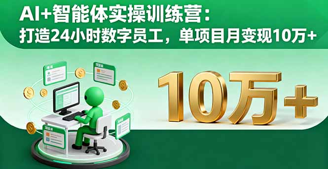 AI+智能体实操训练营：打造24小时数字员工，单项目月变现10万+-精品虚拟资源库