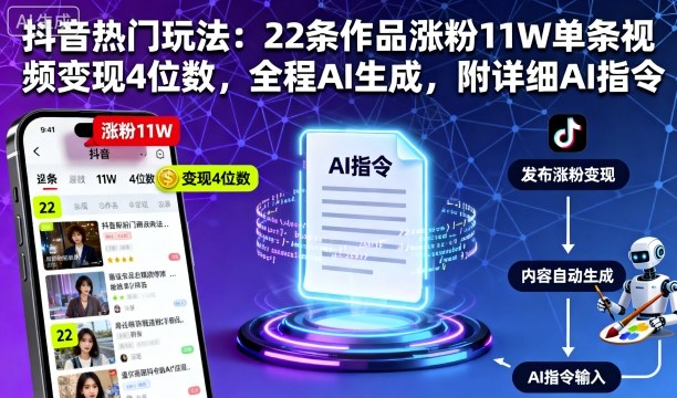 抖音热门玩法：22条作品涨粉11W单条视频变现4位数，全程AI生成，附详细AI指令-精品虚拟资源库