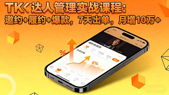 TK达人管理实战课程:邀约+履约+爆款,7天出单,月增10万+-精品虚拟资源库