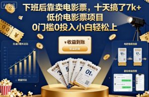 下班后靠卖电影票，十天搞了7k+，低价电影票项目，0门槛0投入小白轻松上手【揭秘】-精品虚拟资源库