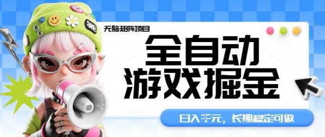 全自动游戏掘金无脑矩阵项目，日入多张，长期稳定可做，真正的睡后收入项目【揭秘】-精品虚拟资源库