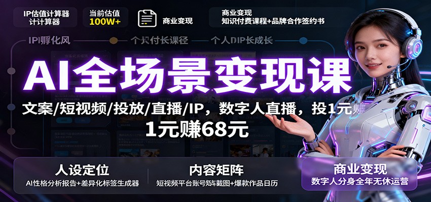AI全场景变现课：文案/短视频/投放/直播/IP，数字人直播，投1元赚68元-精品虚拟资源库