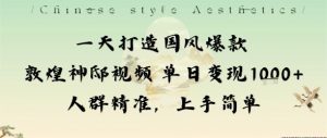 一天打造国风爆款敦煌神邸视频单日变现1k+人群精准，上手简单-精品虚拟资源库
