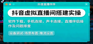 抖音虚拟直播间搭建实操、软件下载,手机连接,声卡连接,直播伴侣操作及问题排查-精品虚拟资源库