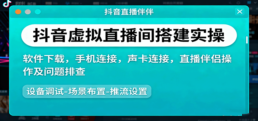抖音虚拟直播间搭建实操、软件下载，手机连接，声卡连接，直播伴侣操作及问题排查-精品虚拟资源库