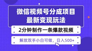 视频号分成最新玩法，两天暴力起号变现1500+，爆款视频制作只需要2分钟...-精品虚拟资源库