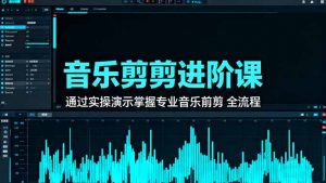 音乐剪辑进阶课：通过实操演示掌握专业的音乐剪辑全流程技能-精品虚拟资源库
