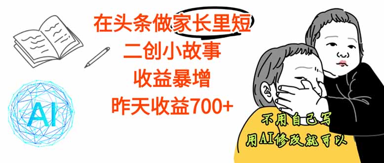 【劲爆】在头条做家长里短二创小故事，收益暴增，这个月我已经赚了1.5W+-精品虚拟资源库