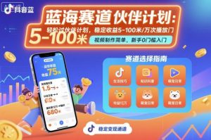 抖音蓝海赛道，轻松过伙伴计划，视频制作简单，万次播放收益在5-100米，稳定收益-精品虚拟资源库