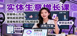 实体生意增长课:获客核心方法,赚钱底层逻辑,直播电商实操与私域运营-精品虚拟资源库