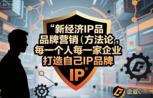 新经济IP品牌营销方法论,每一个人每一家企业都应该打造自己IP品牌-精品虚拟资源库