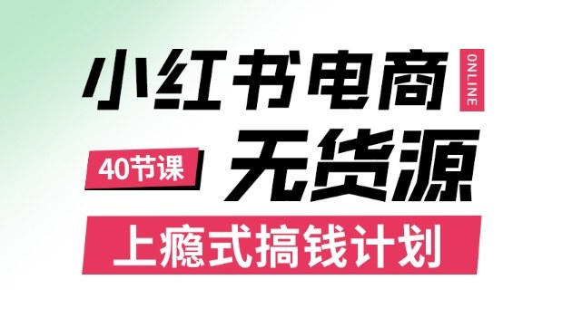小红书无货源电商课程，上瘾式搞钱计划，不论月薪3k还是3W都应该学的賺钱技巧-精品虚拟资源库