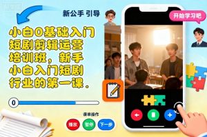 小白0基础入门短剧剪辑运营培训班，新手小白入门短剧行业的第一课-精品虚拟资源库