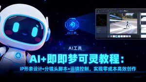 AI+即梦可灵教程:IP形象设计+分镜头脚本+运镜控制,实现零成本高效创作-精品虚拟资源库