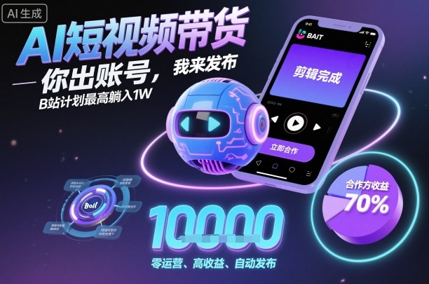 AI短视频带货，你出账号，我来发布，B站计划最高躺入1W【揭秘】-精品虚拟资源库