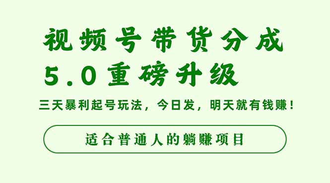 视频号带货分成5.0重磅升级,三天暴利起号玩法,今日发,明天就有钱赚...-精品虚拟资源库