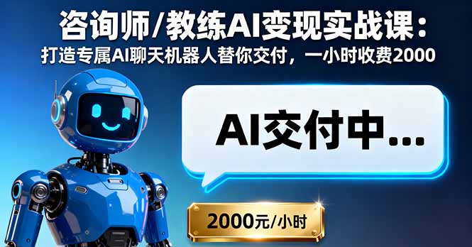 咨询师/教练AI变现实战课：打造专属AI聊天机器人替你交付，一小时收费2000-精品虚拟资源库