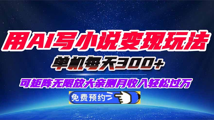 用AI写小说变现玩法,单机每天300+可矩阵无限放大,亲测小白也能轻松月...-精品虚拟资源库
