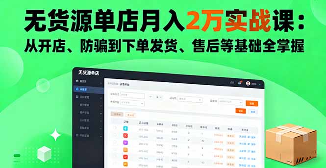 无货源单店月入2万实战课：从开店、防骗到下单发货、售后等基础全掌握-精品虚拟资源库