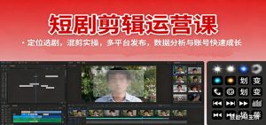 短剧剪辑运营课：定位选剧，混剪实操，多平台发布，数据分析与账号快速成长-精品虚拟资源库