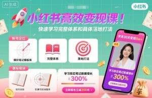 小红书高效变现课,快速学习小红书完整体系和具体落地打法-精品虚拟资源库