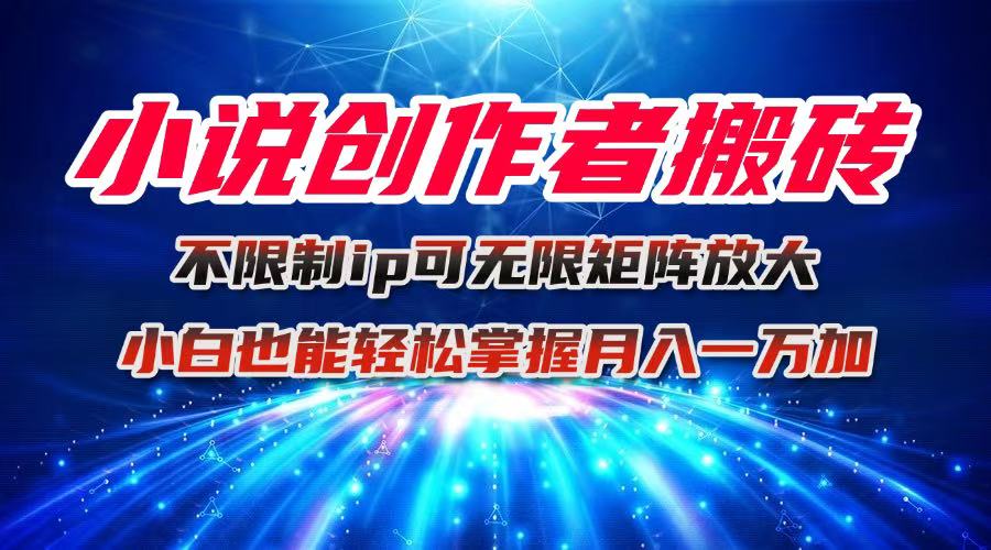 小说创作者搬砖玩法，不限制IP简单无脑 可矩阵无限放大小白也能实现轻…-精品虚拟资源库