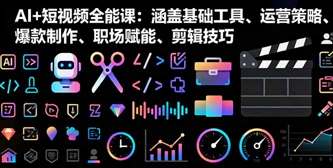 AI+短视频全能课：涵盖基础工具、运营策略、爆款制作、职场赋能、剪辑技巧-精品虚拟资源库