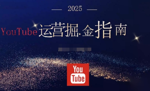 2025油管YouTuBe运营掘金指南,全方位帮你从零搭建油管运营体系-精品虚拟资源库
