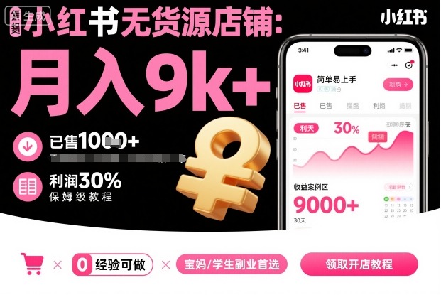 小红书无货源店铺项目，简单易上手，月入9k+，保姆级教程-精品虚拟资源库
