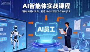 Ai智能体实战课程，0基础跨越Ai鸿沟，打造24小时帮你工作的Ai员工，打破常规，以实战定义Ai-精品虚拟资源库