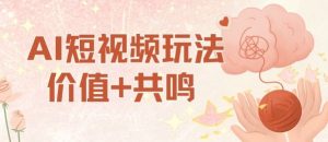 AI短视频玩法，价值+共鸣玩法，单号每天收益7张小白可玩，操作简单-精品虚拟资源库