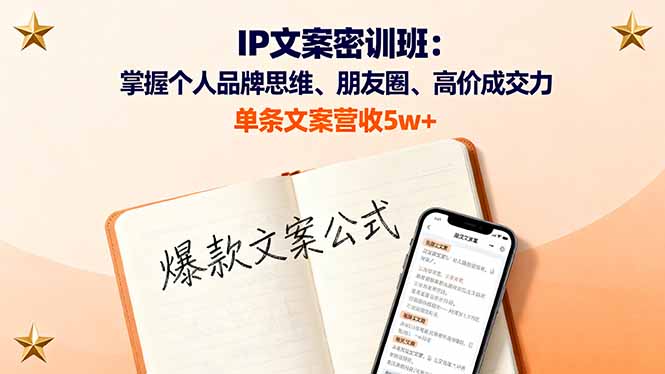 IP文案密训班：掌握个人品牌思维、朋友圈、高价成交力，单条文案营收5w+-精品虚拟资源库