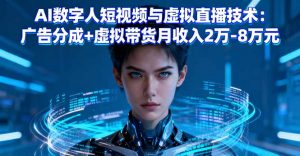 AI数字人短视频与虚拟直播技术：广告分成+虚拟带货月收入2万-8万元-精品虚拟资源库