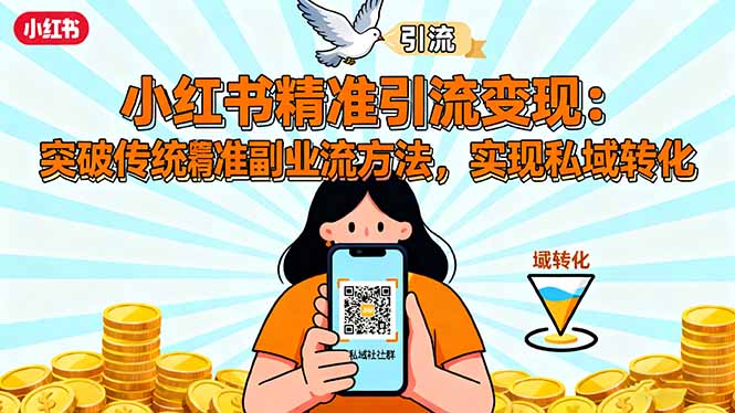 小红书精准引流变现：突破传统副业思维，掌握精准引流方法，实现私域转化-精品虚拟资源库