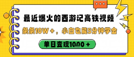 最近爆火的西游记高铁视频，条条10W＋，小白也能5分钟轻松上手，单日变现1k-精品虚拟资源库