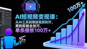 AI+短视频变现10月课:从AI工具到爆款视频制作+剪辑全技巧 单条播放100w+-精品虚拟资源库