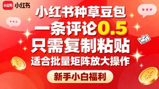 小红书种草豆包，一条评论0.5，只需复制粘贴，适合批量矩阵放大操作，新手小白福利-精品虚拟资源库
