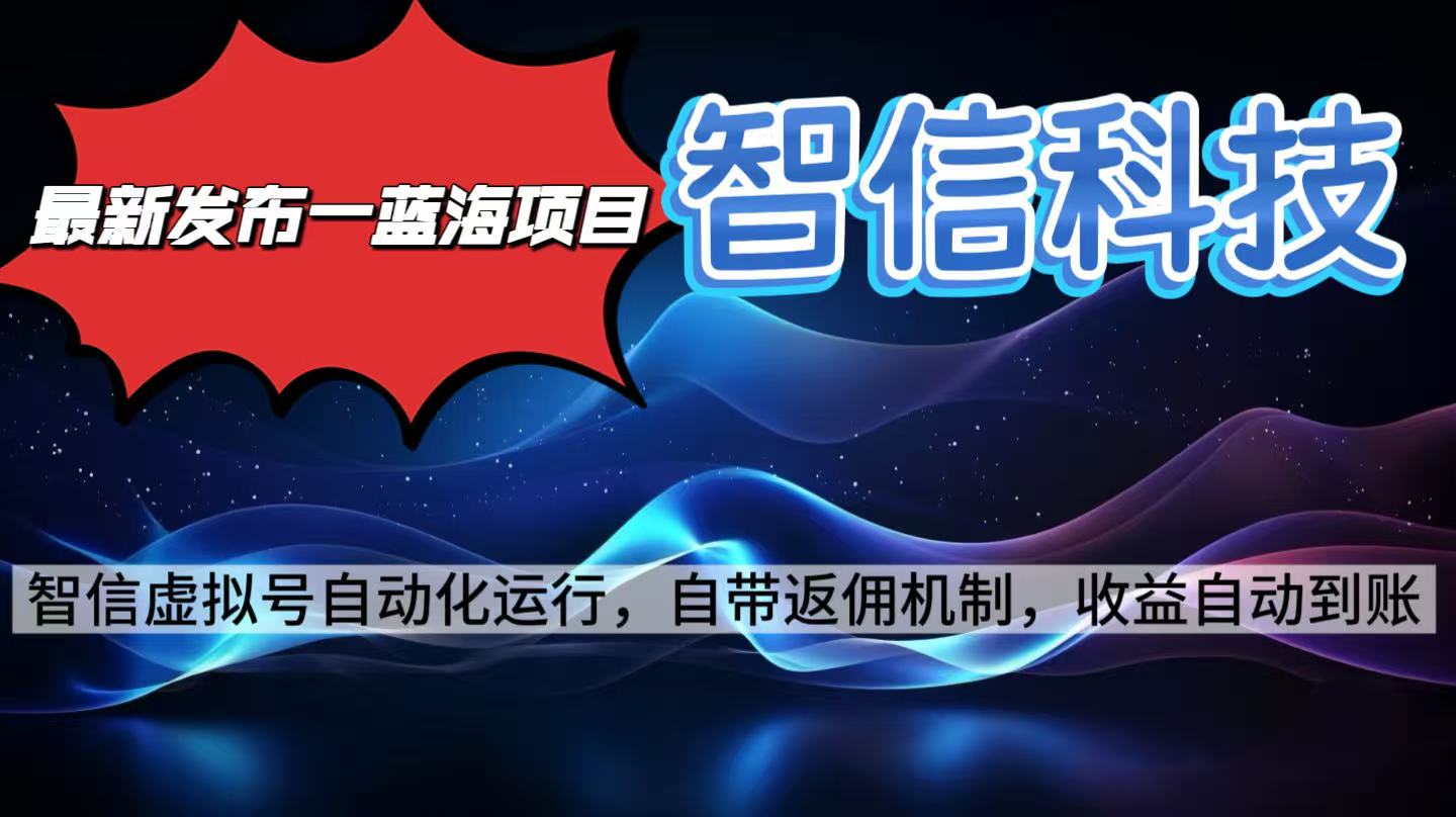 最新蓝海项目，智信科技号全自动项目，无需人工，单电脑日收益2000+单…-精品虚拟资源库