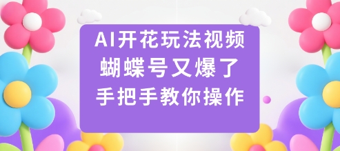 AI开花玩法视频，蝴蝶号又爆了，手把手教你操作-精品虚拟资源库