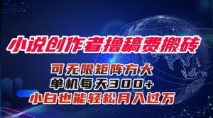小说创作者撸稿费搬砖玩法，单机每天300+小白也能轻松月入过万的保姆级...-精品虚拟资源库