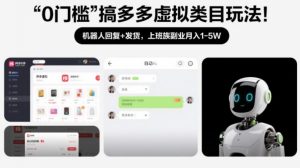 0门槛搞多多虚拟类目玩法！机器人回复+发货，上班族副业月入1-5W【揭秘】-精品虚拟资源库