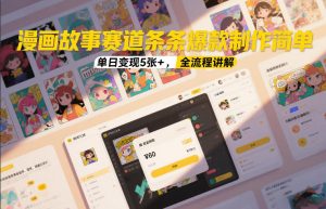 漫画故事赛道条条爆款制作简单，单日变现5张+，全流程讲解-精品虚拟资源库